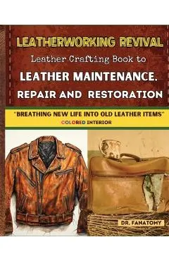 Leatherworking Revival: Leather Crafting Book to Leather Maintenance, Repair and Restoration: Breathing New Life into Old Leather Item