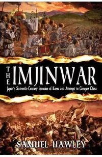 The Imjin War: Japan's Sixteenth-Century Invasion of Korea and Attempt to Conquer China