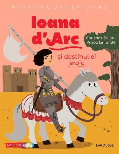 Povestea mea de seară. Ioana d'Arc și destinul ei eroic - Paperback - Christine Palluy