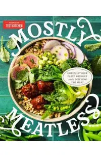 Mostly Meatless: Green Up Your Plate Without Totally Ditching the Meat -