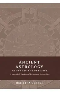 Ancient Astrology in Theory and Practice: A Manual of Traditional Techniques, Volume II: Delineating Planetary Meaning