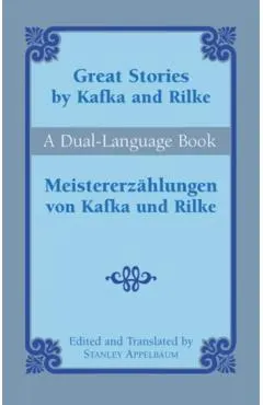 Great Stories by Kafka and Rilke/Meistererzahlungen Von Kafka Und Rilke: A Dual-Language Book