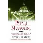 Papa si Mussolini. Istoria secreta a Papei Pius al XI-lea si evolutia fascismului in Europa