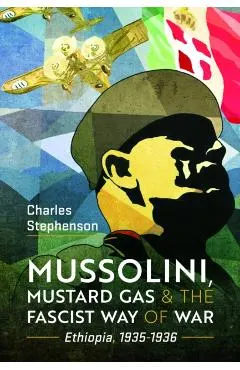 Mussolini, Mustard Gas and the Fascist Way of War: Ethiopia, 1935-1936