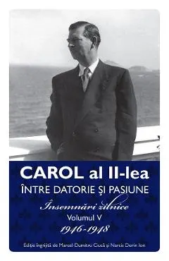 eBook Carol al II-lea intre datorie si pasiune Vol.5 Insemnari zilnice 1946-1948