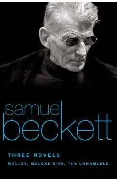 Three Novels: Molloy, Malone Dies, the Unnamable