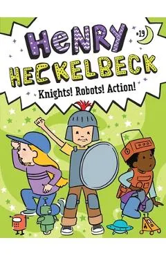 Henry Heckelbeck Knights! Robots! Action!
