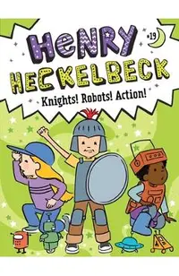 Henry Heckelbeck Knights! Robots! Action!