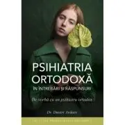 Psihiatria ortodoxa in intrebari si raspunsuri. De vorba cu un psihiatru ortodox