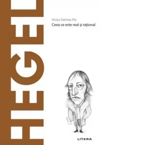 Descopera Filosofia. Hegel. Ceea ce este real si rational