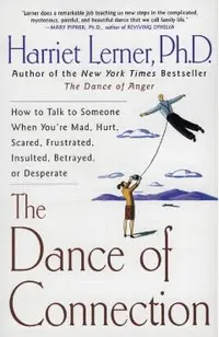 The Dance of Connection: How to Talk to Someone When You're Mad, Hurt, Scared, Frustrated, Insulted, Betrayed, or Desperate