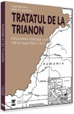Tratatul de la Trianon. Document esential care sta la baza Marii Uniri