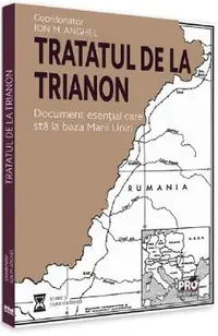 Tratatul de la Trianon. Document esential care sta la baza Marii Uniri