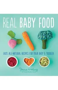 Real Baby Food: Easy, All-Natural Recipes for Your Baby and Toddler