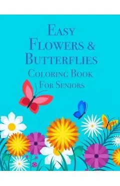 Easy Flowers & Butterflies Coloring Book For Seniors: Ideal for Seniors and Adults With Dementia