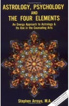Astrology, Psychology, and the Four Elements: An Energy Approach to Astrology and Its Use in the Counceling Arts