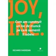 Joy, Inc. Cum am construit un loc de munca pe care oamenii il iubesc