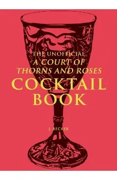 The Unofficial a Court of Thorns and Roses Cocktail Book