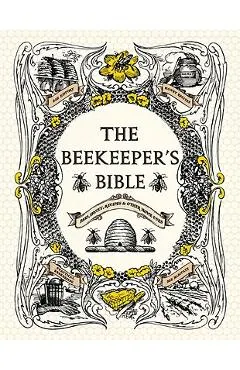 The Beekeeper's Bible: Bees, Honey, Recipes & Other Home Uses
