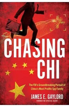 Chasing CHI: The Fbi's Groundbreaking Pursuit of China's Most Prolific Spy Family