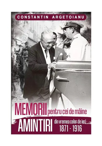 Memorii pentru cei de maine. Amintiri din vremea celor de ieri 1871-1916