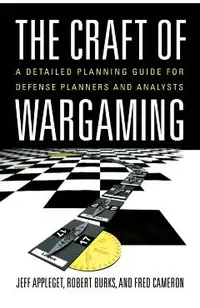 The Craft of Wargaming: A Detailed Planning Guide for Defense Planners and Analysts