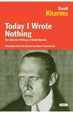 Today I Wrote Nothing: The Selected Writings of Daniil Kharms