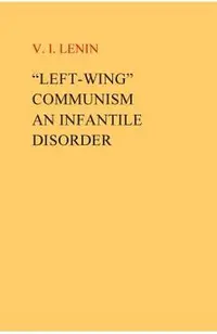 Left-Wing Communism, an Infantile Disorder