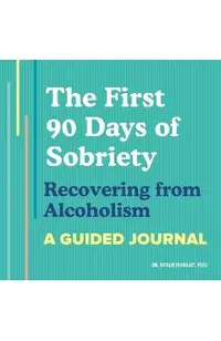 The First 90 Days of Sobriety: Recovering from Alcoholism: A Guided Journal