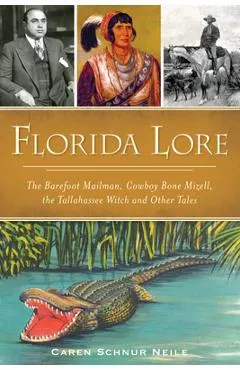 Florida Lore: The Barefoot Mailman, Cowboy Bone Mizell, the Tallahassee Witch and Other Tales