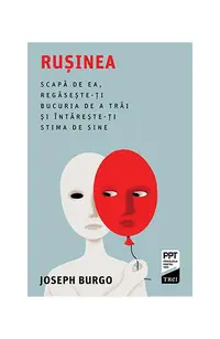 Rușinea. Scapă de ea, regăsește-ți bucuria de a trăi și întărește-ți stima de sine - Paperback brosat - Joseph Burgo