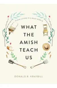 What the Amish Teach Us: Plain Living in a Busy World