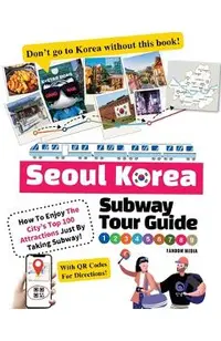 Seoul Korea Subway Tour Guide - How To Enjoy The City's Top 100 Attractions Just By Taking Subway!