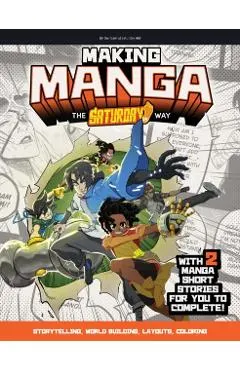 Making Manga: The Saturday Am Way - Storytelling, World Building, Layouts, Coloring - With Two Manga Short Stories for You to Comple