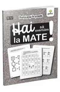 Hai sa exersam la mate! Primii pasi la scoala 6-7 ani