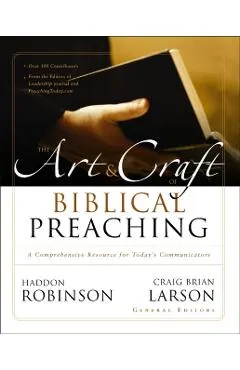 The Art and Craft of Biblical Preaching: A Comprehensive Resource for Today's Communicators
