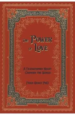 The Power of Love: A Transformed Heart Changes the World