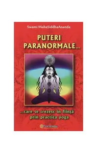 Puteri paranormale ... care se trezesc în fiinţă prin practica yoga - Paperback brosat - Swami MahaSiddhaAnanda