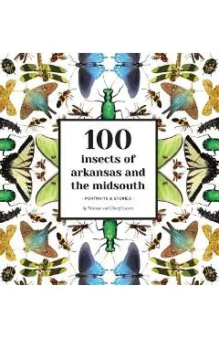 100 Insects of Arkansas and the Midsouth: Portraits & Stories