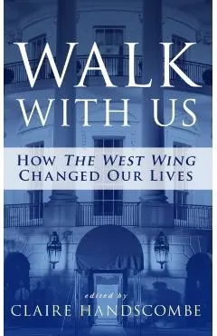 Walk With Us: How The West Wing Changed Our Lives