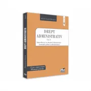 Drept administrativ. Curs universitar. Manual practic Volumul I. Introducere in dreptul administrativ. Institutii politico-administrative