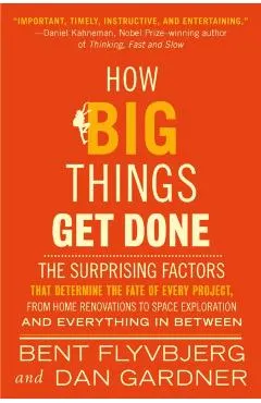 How Big Things Get Done: The Surprising Factors That Determine the Fate of Every Project, from Home Renovations to Space Exploration and Everyt