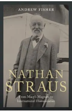 Nathan Straus: From Macy's Magnate to International Humanitarian