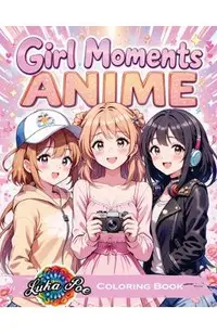 Girl Moments Coloring Book: Anime-Inspired Cozy Adventures for Teens and Adults - Relaxing Daily Activities, Self-Care Scenes, and Cute Characters