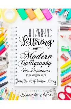 Hand Lettering and Modern Calligraphy for Beginners: Learn the Art of Creative Lettering