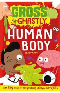 Gross and Ghastly: Human Body: The Big Book of Disgusting Human Body Facts