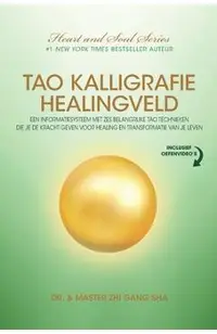 Tao Kalligrafie Healingveld: Een Informatiesysteem Met Zes Belangrijke Tao Technieken Die Je De Kracht Geven Voor Healing En Transformatie Van Je L