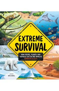 Extreme Survival: How People, Plants, and Animals Live in the World's Toughest Places