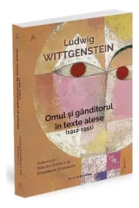 Ludwig Wittgenstein. Omul şi gânditorul în texte alese (1912-1951) - Paperback brosat