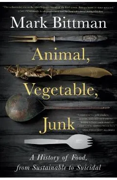Animal, Vegetable, Junk: A History of Food, from Sustainable to Suicidal